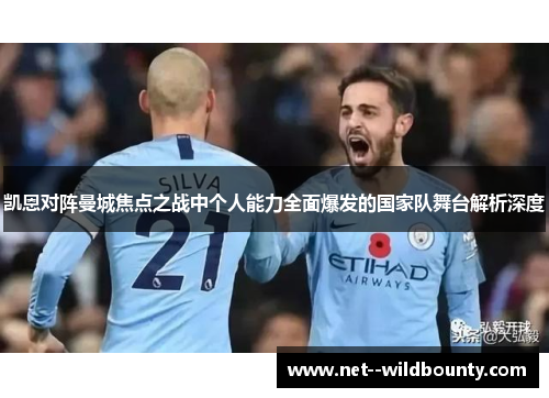 凯恩对阵曼城焦点之战中个人能力全面爆发的国家队舞台解析深度