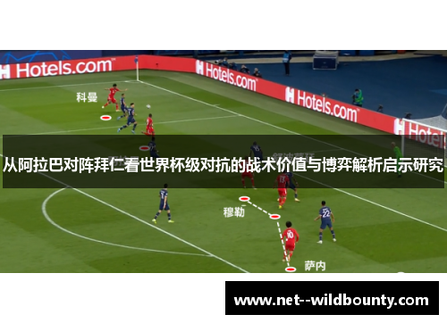从阿拉巴对阵拜仁看世界杯级对抗的战术价值与博弈解析启示研究