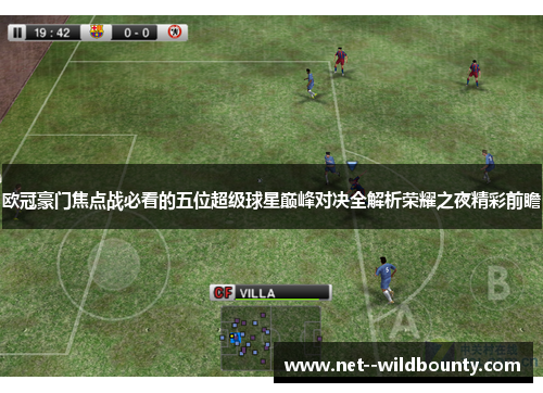 欧冠豪门焦点战必看的五位超级球星巅峰对决全解析荣耀之夜精彩前瞻
