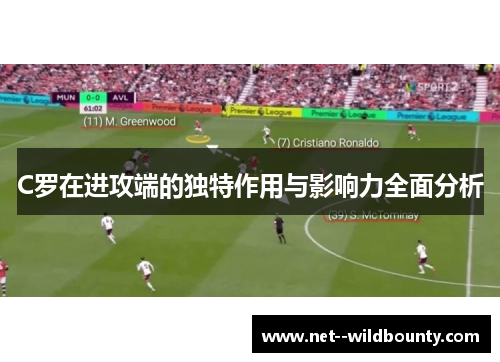 C罗在进攻端的独特作用与影响力全面分析