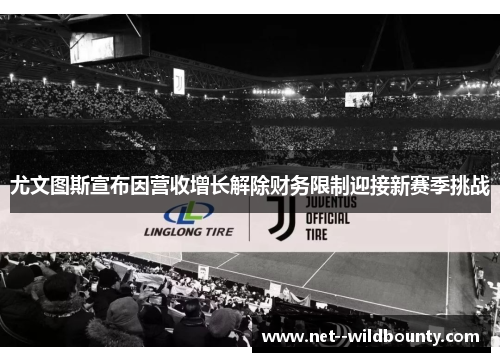 尤文图斯宣布因营收增长解除财务限制迎接新赛季挑战
