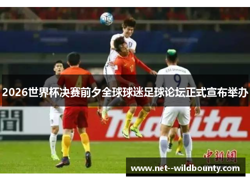 2026世界杯决赛前夕全球球迷足球论坛正式宣布举办 2026世界杯决赛前夕全球球迷足球论坛正式宣布举办