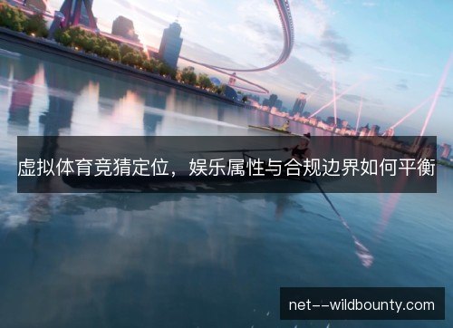 虚拟体育竞猜定位，娱乐属性与合规边界如何平衡